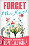 Forget Me Knot: A Garden Girls Cozy Mysteries Book (Garden Girls Christian Cozy Mystery Series 13)