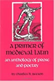 A Primer of Medieval Latin: An Anthology of Prose and Verse (Anthology of Prose and Poetry)