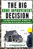 The Big Home Improvement Decision: Tear Down and Build New? Or Modify My Existing Home with an Addition or Remodel?