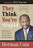 They Think You're Stupid: Why Democrats Lost Your Vote and What Republicans Must Do to Keep It