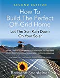 HOW TO BUILD THE PERFECT OFF-GRID HOME: Let The Sun Rain Down On Your Solar