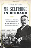 Mr. Selfridge in Chicago:: Marshall Field's, the Windy City & the Making of a Merchant Prince