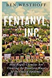 Fentanyl, Inc.: How Rogue Chemists Are Creating the Deadliest Wave of the Opioid Epidemic