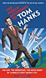 The World According to Tom Hanks: The Life, the Obsessions, the Good Deeds of America's Most Decent Guy