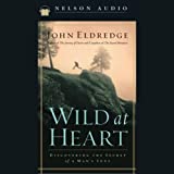 Wild at Heart: Discovering the Secret of a Man's Soul