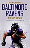 The Ultimate Baltimore Ravens Trivia Book: A Collection of Amazing Trivia Quizzes and Fun Facts for Die-Hard Ravens Fans!