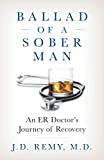 Ballad of a Sober Man: An ER Doctor's Journey of Recovery