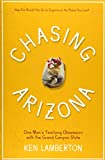 Chasing Arizona: One Mans Yearlong Obsession with the Grand Canyon State