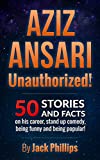 Aziz Ansari : Unauthorized!: 50 Facts and Stories on his career, stand-up comedy and how to be funny and how to be popular!