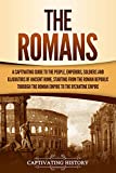 The Romans: A Captivating Guide to the People, Emperors, Soldiers and Gladiators of Ancient Rome, Starting from the Roman Republic through the Roman Empire ... the Byzantine Empire (The Ancient Romans)