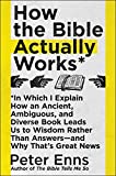 How the Bible Actually Works: In Which I Explain How An Ancient, Ambiguous, and Diverse Book Leads Us to Wisdom Rather Than Answersand Why That's Great News