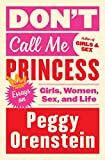 Don't Call Me Princess: Essays on Girls, Women, Sex, and Life