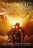 Angelic Visitations and Supernatural Encounters: A Diary of Living in the Supernatural of God