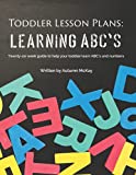 Toddler Lesson Plans: Learning ABC's: Twenty-six week guide to help your toddler learn ABC's and numbers(paperback-black and white) (Early Learning)