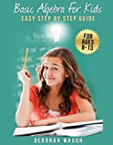 Basic Algebra For Kids: Simple Step by Step Guide For Learning, Homework and Revision