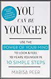 You Can Be Younger: Use the power of your mind to look and feel 10 years younger in 10 simple steps