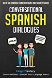 Conversational Spanish Dialogues: Over 100 Spanish Conversations and Short Stories (Conversational Spanish Dual Language Books)