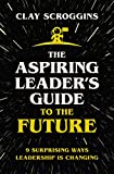 The Aspiring Leader's Guide to the Future: 9 Surprising Ways Leadership is Changing