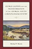 George Galphin and the Transformation of the Georgia–South Carolina Backcountry (New Studies in Southern History)
