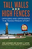 Tall Walls and High Fences: Officers and Offenders, the Texas Prison Story (North Texas Crime and Criminal Justice Series Book 12)