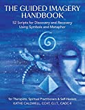 The Guided Imagery Handbook: 52 Scripts for Discovery and Recovery Using Symbols and Metaphor