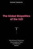 The Global Biopolitics of the IUD: How Science Constructs Contraceptive Users and Women's Bodies (Inside Technology)