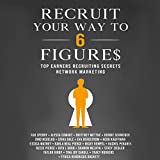 Recruit Your Way to 6 Figures: Top Earners Recruiting Secrets Network Marketing