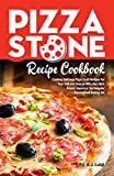 Pizza Stone Recipe Cookbook: Cooking Delicious Pizza Craft Recipes For Your Grill and Oven or BBQ, Non Stick Round, Square or Rectangular ThermaBond Baking Set (Pizza Stone Recipes Book 1)
