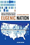 Eugenic Nation: Faults and Frontiers of Better Breeding in Modern America (American Crossroads Book 17)