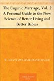 The Eugenic Marriage, Vol. 2 A Personal Guide to the New Science of Better Living and Better Babies