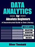 Data Analytics for Absolute Beginners: Make Decisions Using Every Variable: (Introduction to Data, Data Visualization, Business Intelligence & Machine Learning) (Python for Data Science Book 2)
