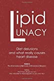 Lipid Lunacy: Diet delusions and what really causes heart disease