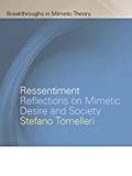 Ressentiment: Reflections on Mimetic Desire and Society (Breakthroughs in Mimetic Theory)