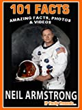 101 Facts… Neil Armstrong! Amazing Facts, Photos and Videos - Space Books for Kids. (101 Space Facts for Kids Book 1)