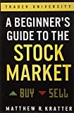 A Beginner's Guide to the Stock Market: Everything You Need to Start Making Money Today