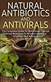 Natural Antibiotics And Antivirals: The Complete Guide To Homemade Natural Herbal Remedies To Prevent And Cure Infections and Allergies (Home Remedies, Herbal Remedies, Organic Antibiotics)