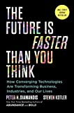 The Future Is Faster Than You Think: How Converging Technologies Are Transforming Business, Industries, and Our Lives (Exponential Technology Series)