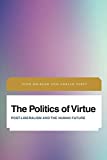 The Politics of Virtue: Post-Liberalism and the Human Future (Future Perfect: Images of the Time to Come in Philosophy, Politics and Cultural Studies)
