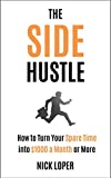 The Side Hustle: How to Turn Your Spare Time into $1000 a Month or More