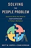 Solving the People Problem: Essential Skills You Need to Lead and Succeed in Today’s Workplace