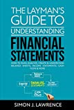 The Layman’s Guide to Understanding Financial Statements: How to Read, Analyze, Create & Understand Balance Sheets, Income Statements, Cash Flow & More