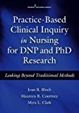 Practice-Based Clinical Inquiry in Nursing: Looking Beyond Traditional Methods for PhD and DNP Research