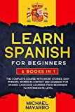 Learn Spanish for Beginners: 6 books in 1: The Complete Course With Short Stories, Easy Phrases, Words in Context and Grammar for Spanish Language Learning from Beginners to Intermediate Level.