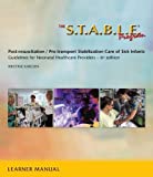 The S.T.A.B.L.E. Program, Learner/ Provider Manual: Post-Resuscitation/ Pre-Transport Stabilization Care of Sick Infants- Guidelines for Neonatal Heal ... / Post-Resuscition Stabilization)