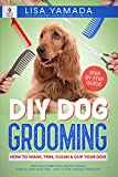 DIY Dog Grooming: How to Wash, Trim, Clean & Clip Your Dog: Teeth & Eye Care for a Healthy Pooch Puppy & Adult Dog Care - How to Pick the Right Products