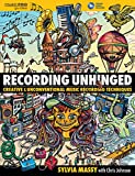 Recording Unhinged: Creative and Unconventional Music Recording Techniques (Music Pro Guides)