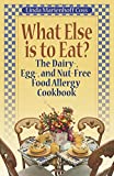 What Else is to Eat? The Dairy-, Egg-, and Nut-Free Food Allergy Cookbook