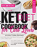 KETO DIET COOKBOOK FOR CARB LOVERS: Enjoy Ketogenic Weight-Loss without Carb Cravings | Easy Recipes for True to Flavor Low-Carb Food | Includes Chaffles, Snacks & Desserts and Using the Bread Machine