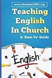 Teaching English in Church: A practical guide to teaching English as a foreign or second language to immigrants, with a focus on English for Christian mission.