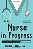 Nurse in Progress loading Please Wait: future Nurse funny medical student,Notebook For Nurses Nursing Student,Gift for Boys & Girls,Blank Lined ... Write In for Notes,Journal-6x9 Inch 120 Pages